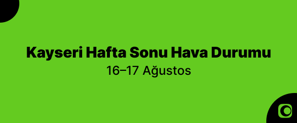 Kayseri Hafta Sonu Hava Durumu (16–17 Ağustos) kayseri-hafta-sonu-hava-durumu-16-17-agustos